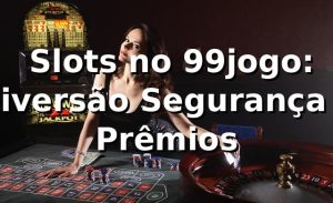 ⭐ Slots no 99jogo: Diversão, Segurança e Prêmios