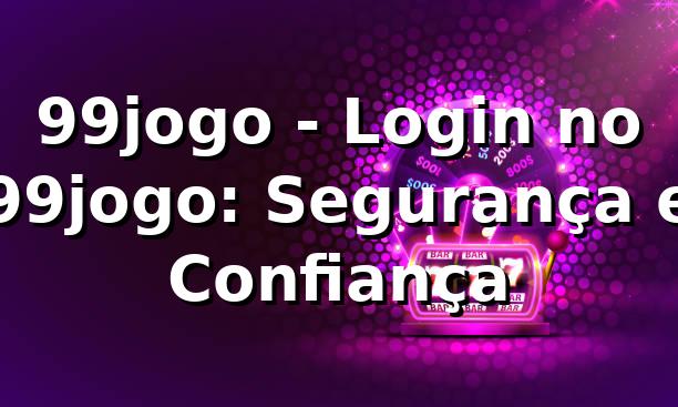 99jogo - Login no 99jogo: Segurança e Confiança