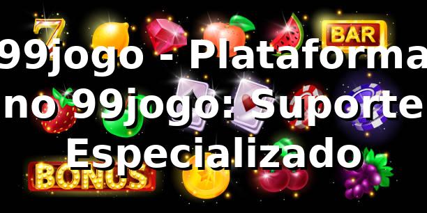99jogo - Plataforma no 99jogo: Suporte Especializado